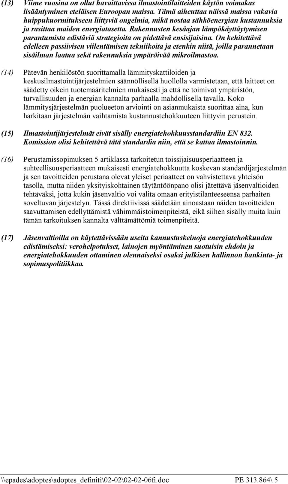 Rakennusten kesäajan lämpökäyttäytymisen parantumista edistäviä strategioita on pidettävä ensisijaisina.