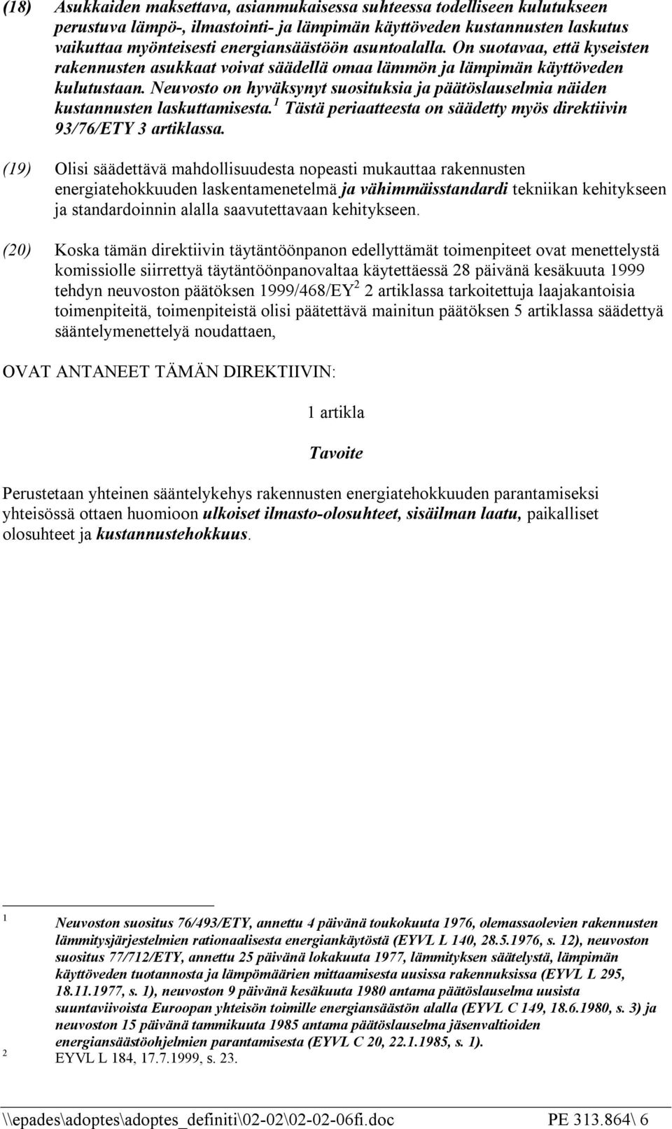 Neuvosto on hyväksynyt suosituksia ja päätöslauselmia näiden kustannusten laskuttamisesta. 1 Tästä periaatteesta on säädetty myös direktiivin 93/76/ETY 3 artiklassa.