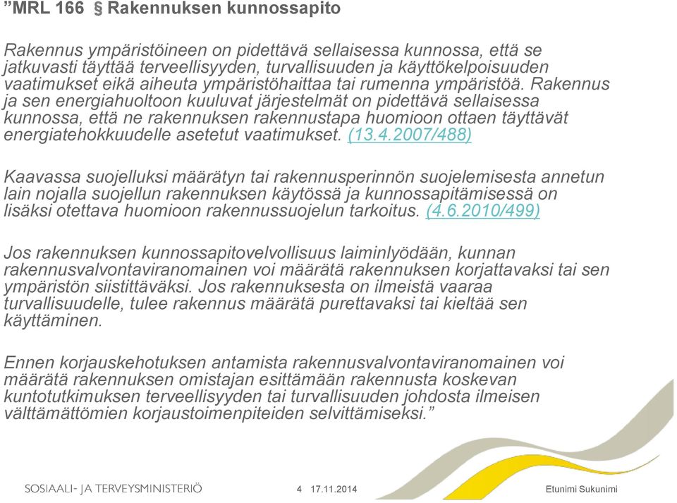 Rakennus ja sen energiahuoltoon kuuluvat järjestelmät on pidettävä sellaisessa kunnossa, että ne rakennuksen rakennustapa huomioon ottaen täyttävät energiatehokkuudelle asetetut vaatimukset. (13.4.