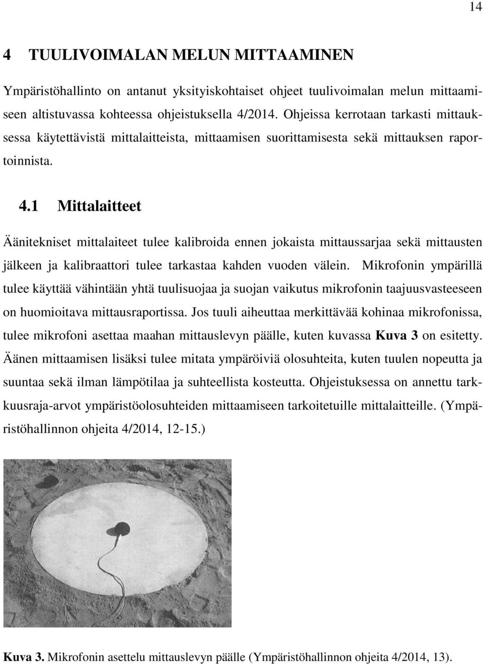 1 Mittalaitteet Äänitekniset mittalaiteet tulee kalibroida ennen jokaista mittaussarjaa sekä mittausten jälkeen ja kalibraattori tulee tarkastaa kahden vuoden välein.