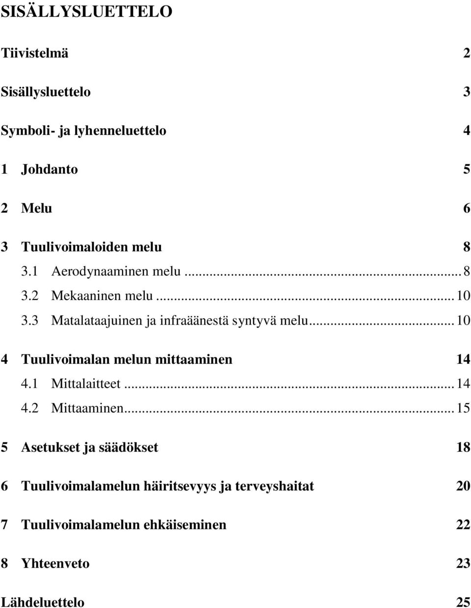 3 Matalataajuinen ja infraäänestä syntyvä melu... 10 4 Tuulivoimalan melun mittaaminen 14 4.1 Mittalaitteet... 14 4.2 Mittaaminen.