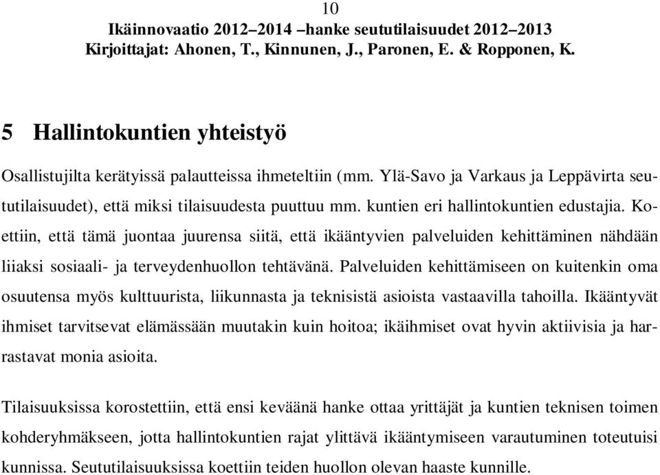 Palveluiden kehittämiseen on kuitenkin oma osuutensa myös kulttuurista, liikunnasta ja teknisistä asioista vastaavilla tahoilla.