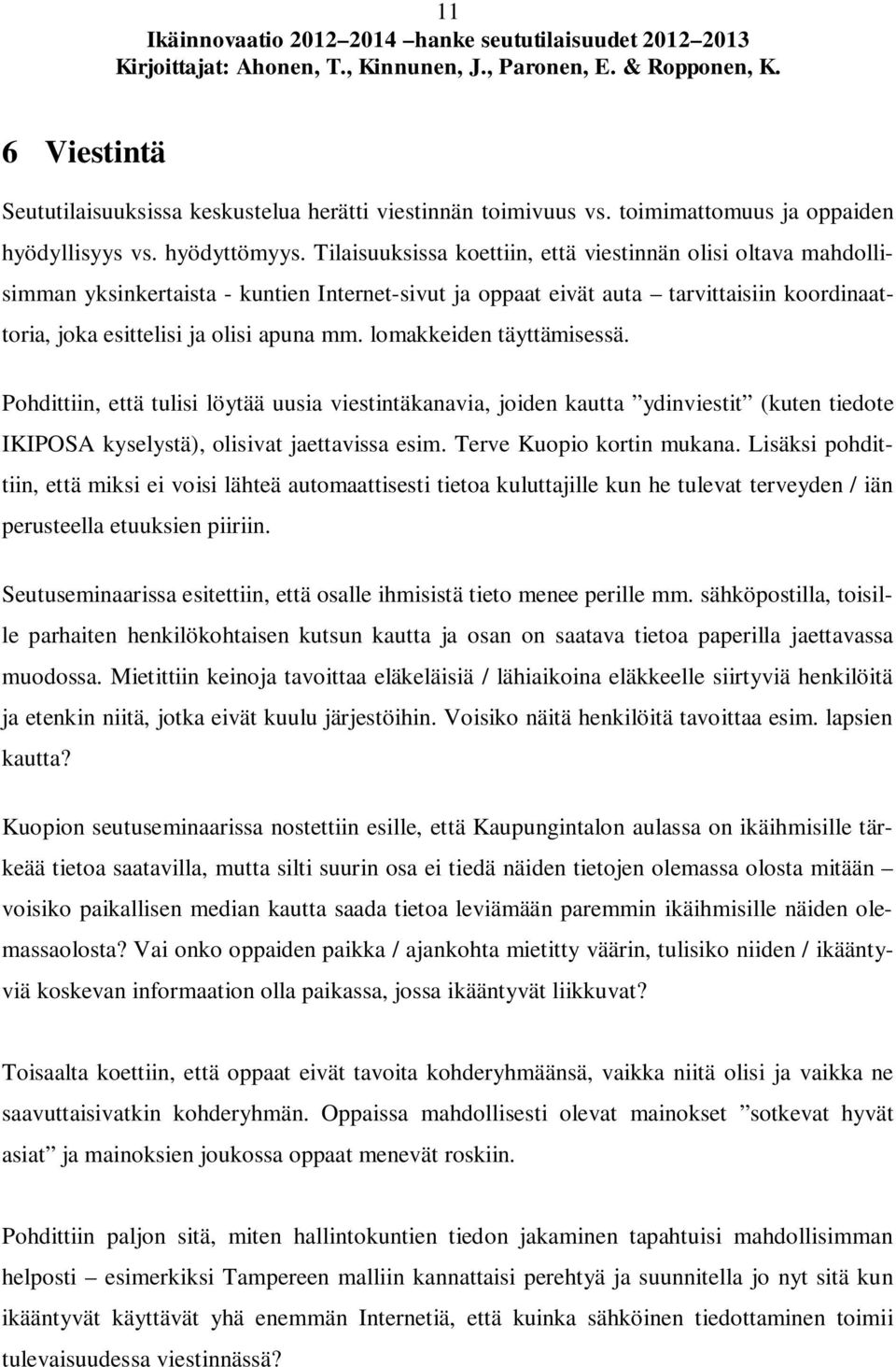 lomakkeiden täyttämisessä. Pohdittiin, että tulisi löytää uusia viestintäkanavia, joiden kautta ydinviestit (kuten tiedote IKIPOSA kyselystä), olisivat jaettavissa esim. Terve Kuopio kortin mukana.