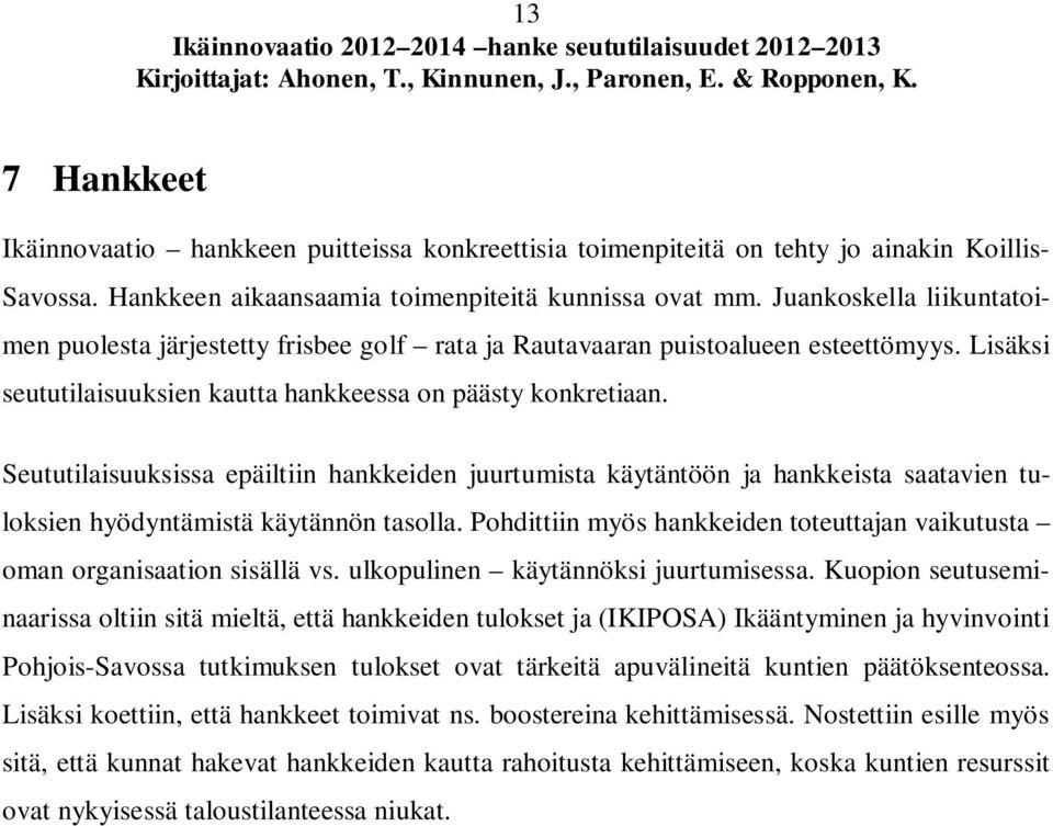 Seututilaisuuksissa epäiltiin hankkeiden juurtumista käytäntöön ja hankkeista saatavien tuloksien hyödyntämistä käytännön tasolla.