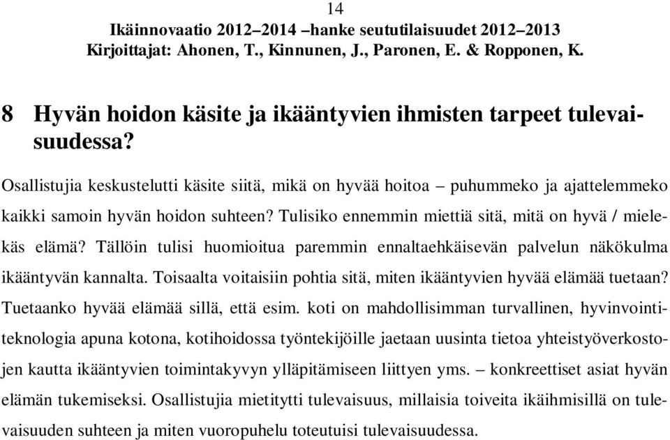 Toisaalta voitaisiin pohtia sitä, miten ikääntyvien hyvää elämää tuetaan? Tuetaanko hyvää elämää sillä, että esim.