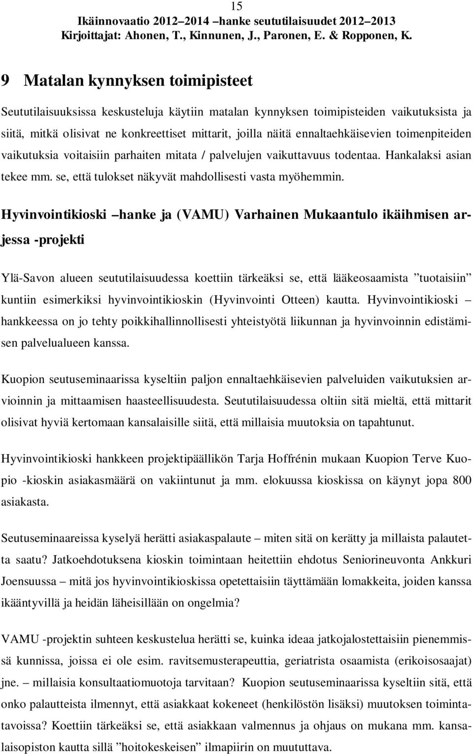 Hyvinvointikioski hanke ja (VAMU) Varhainen Mukaantulo ikäihmisen arjessa -projekti Ylä-Savon alueen seututilaisuudessa koettiin tärkeäksi se, että lääkeosaamista tuotaisiin kuntiin esimerkiksi