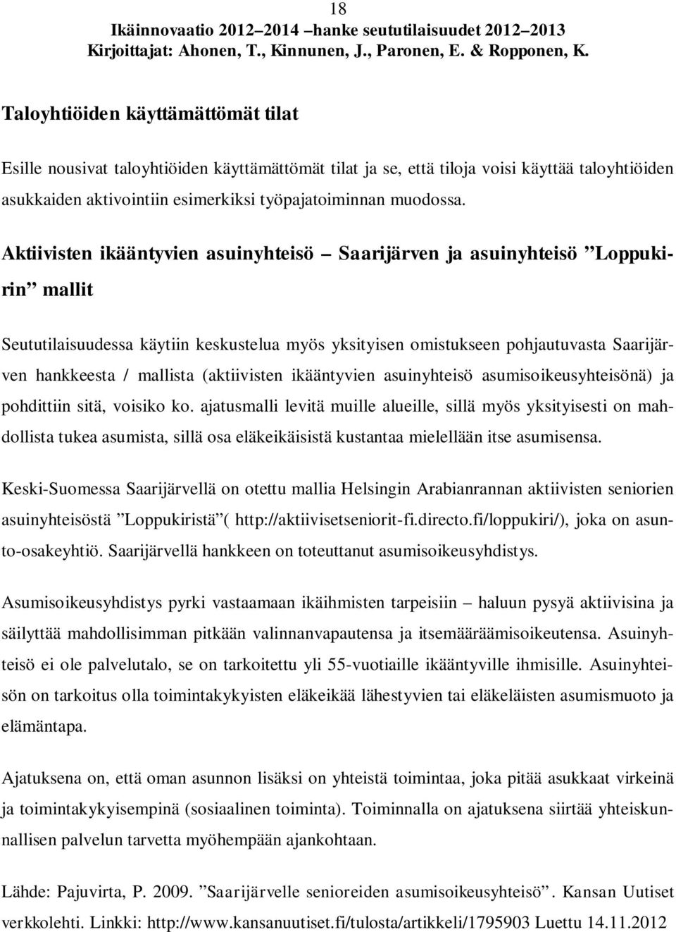(aktiivisten ikääntyvien asuinyhteisö asumisoikeusyhteisönä) ja pohdittiin sitä, voisiko ko.