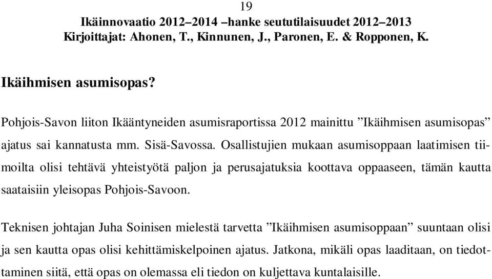 Osallistujien mukaan asumisoppaan laatimisen tiimoilta olisi tehtävä yhteistyötä paljon ja perusajatuksia koottava oppaaseen, tämän kautta