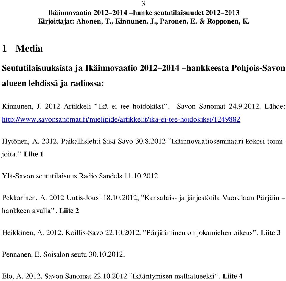 Liite 1 Ylä-Savon seututilaisuus Radio Sandels 11.10.2012 Pekkarinen, A. 2012 Uutis-Jousi 18.10.2012, Kansalais- ja järjestötila Vuorelaan Pärjäin hankkeen avulla. Liite 2 Heikkinen, A.