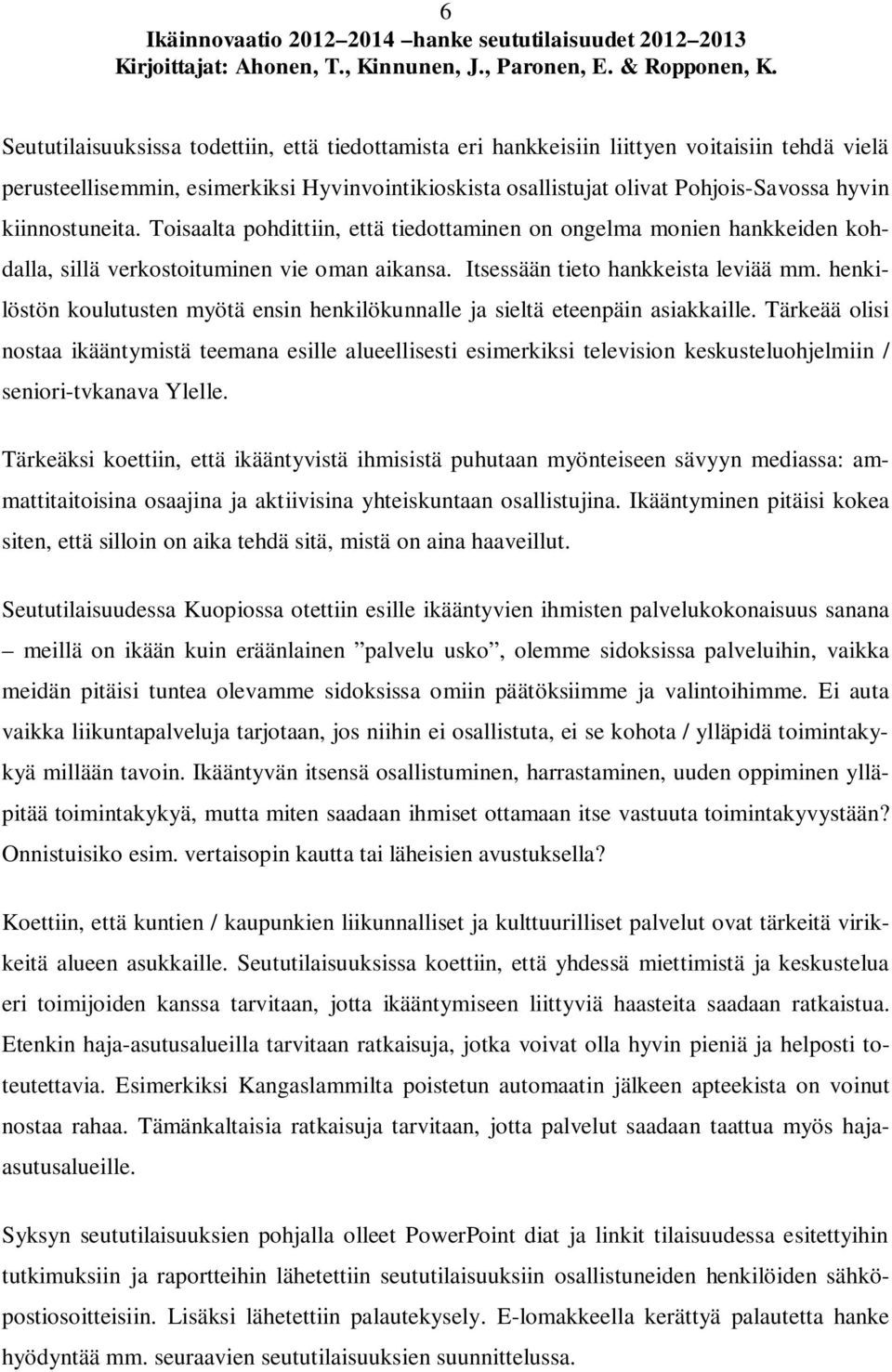 henkilöstön koulutusten myötä ensin henkilökunnalle ja sieltä eteenpäin asiakkaille.