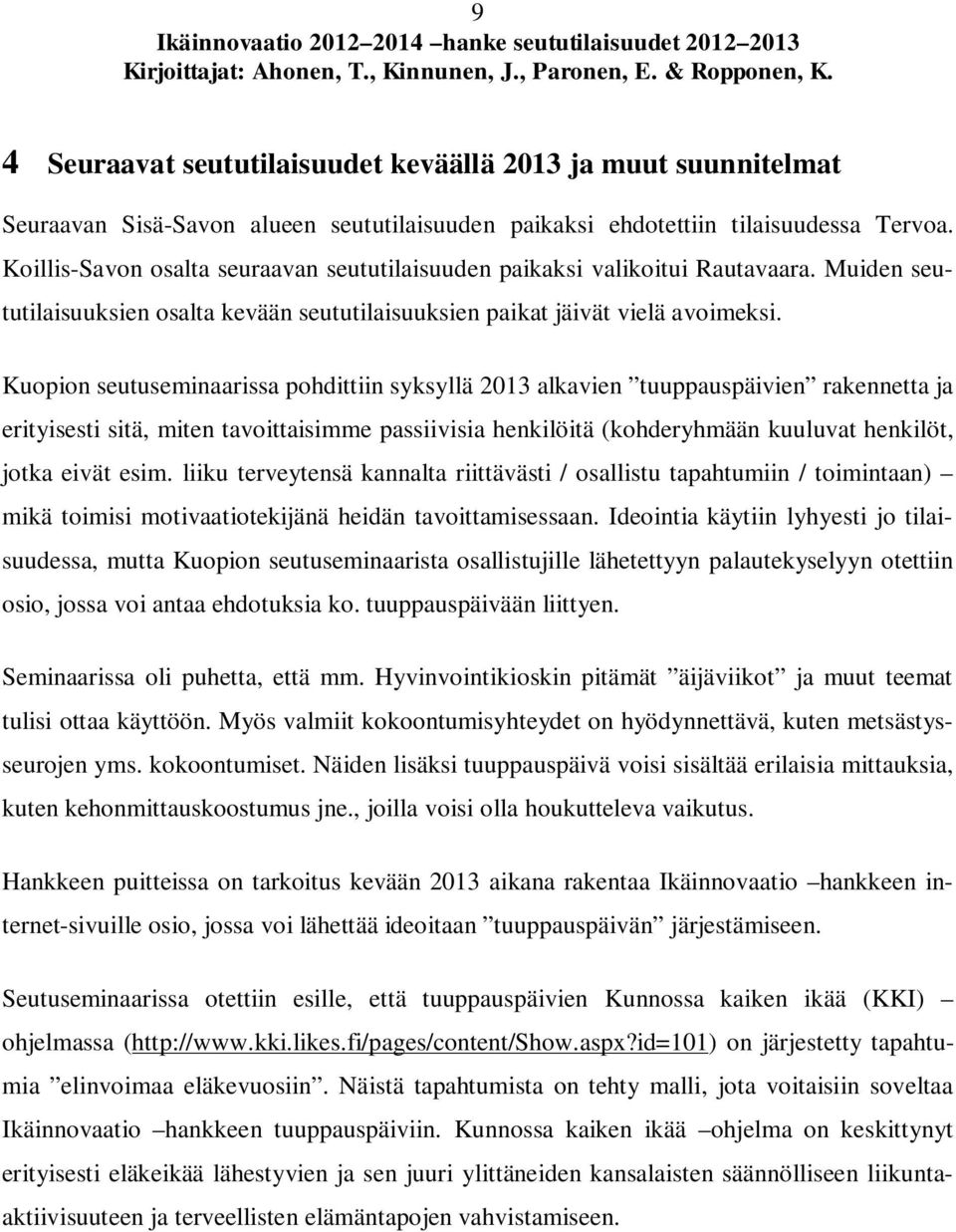 Kuopion seutuseminaarissa pohdittiin syksyllä 2013 alkavien tuuppauspäivien rakennetta ja erityisesti sitä, miten tavoittaisimme passiivisia henkilöitä (kohderyhmään kuuluvat henkilöt, jotka eivät