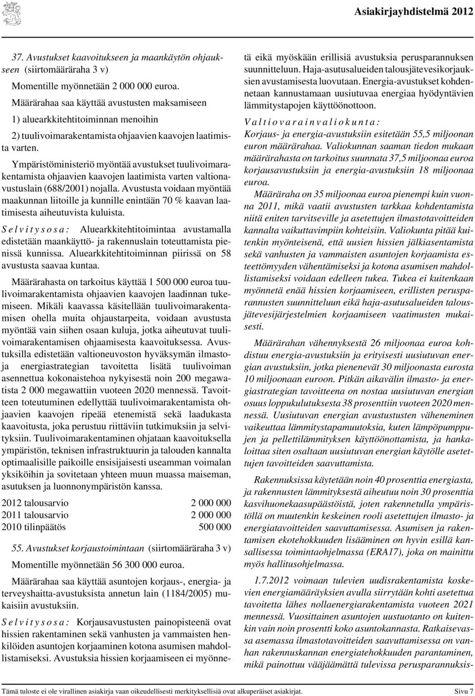 Ympäristöministeriö myöntää avustukset tuulivoimarakentamista ohjaavien kaavojen laatimista varten valtionavustuslain (688/2001) nojalla.