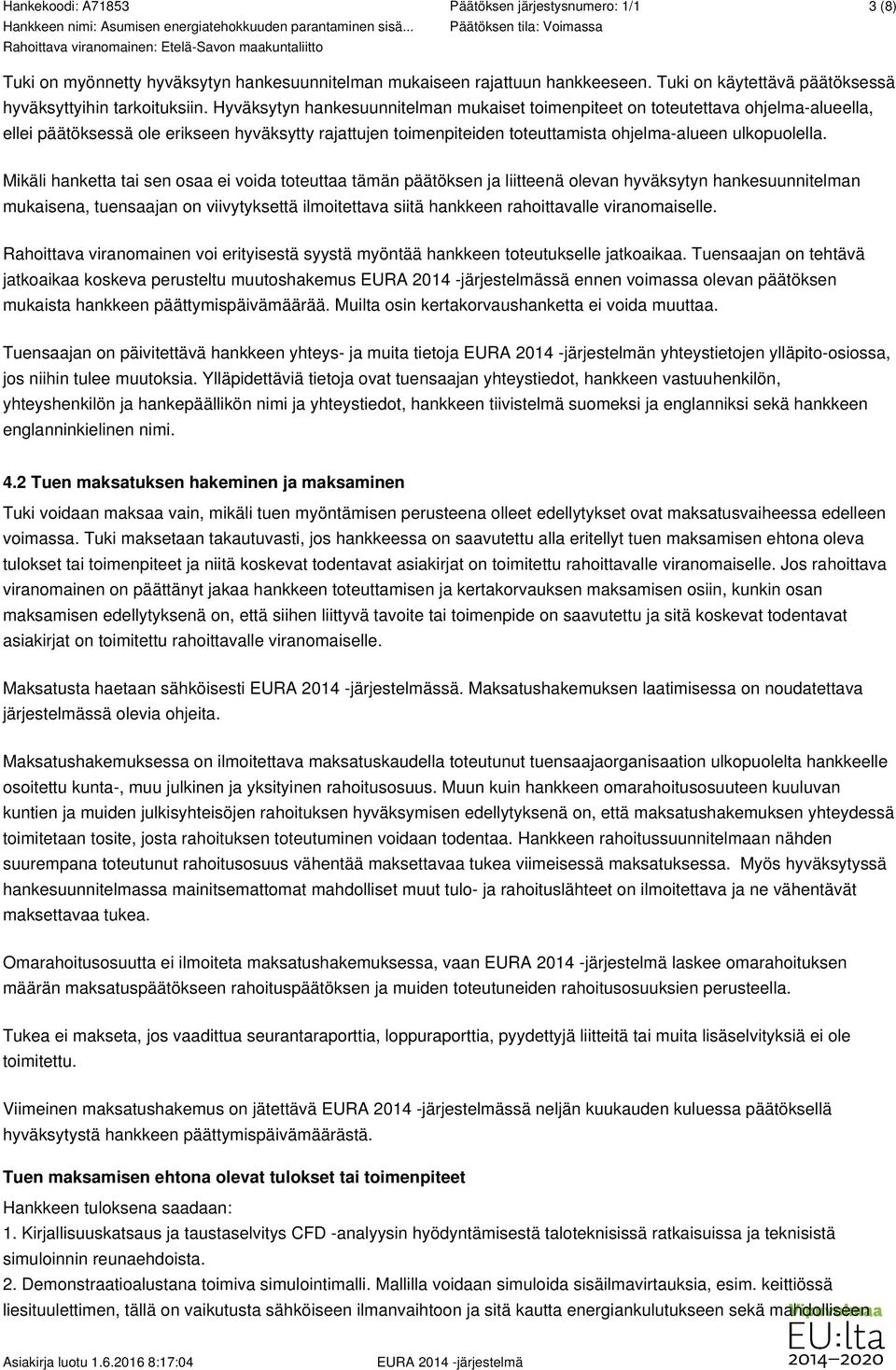 Mikäli hanketta tai sen osaa ei voida toteuttaa tämän päätöksen ja liitteenä olevan hyväksytyn hankesuunnitelman mukaisena, tuensaajan on viivytyksettä ilmoitettava siitä hankkeen rahoittavalle