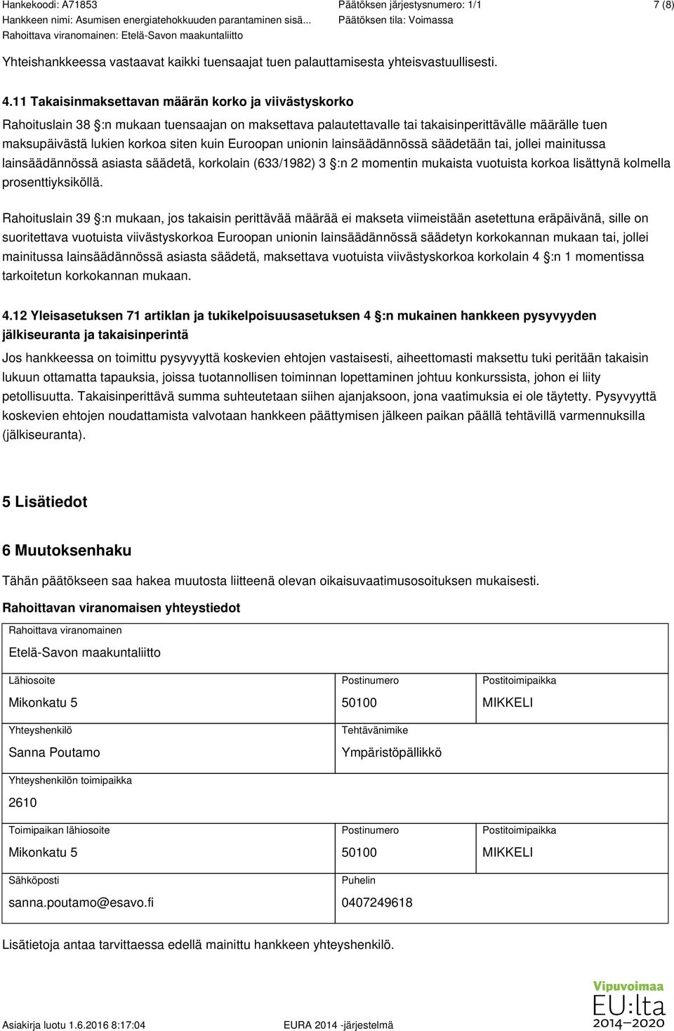Euroopan unionin lainsäädännössä säädetään tai, jollei mainitussa lainsäädännössä asiasta säädetä, korkolain (633/1982) 3 :n 2 momentin mukaista vuotuista korkoa lisättynä kolmella prosenttiyksiköllä.