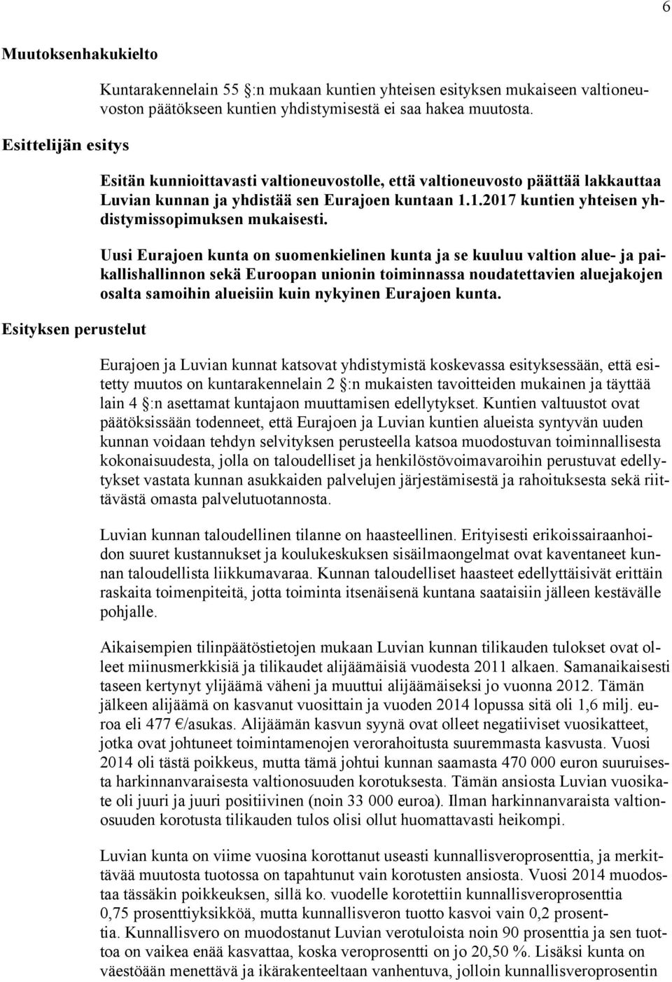 Uusi Eurajoen kunta on suomenkielinen kunta ja se kuuluu valtion alue- ja paikallishallinnon sekä Euroopan unionin toiminnassa noudatettavien aluejakojen osalta samoihin alueisiin kuin nykyinen