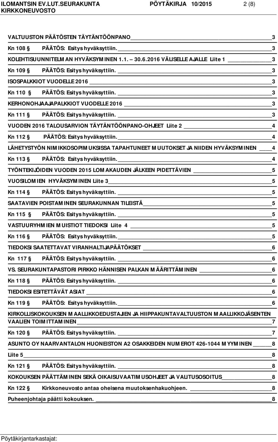 LÄHETYSTYÖN NIMIKKOSOPIMUKSISSA TAPAHTUNEET MUUTOKSET JA NIIDEN HYVÄKSYMINEN 4 Kn 113 4 TYÖNTEKIJÖIDEN VUODEN 2015 LOMAKAUDEN JÄLKEEN PIDETTÄVIEN 5 VUOSILOMIEN HYVÄKSYMINEN Liite 3 5 Kn 114 5