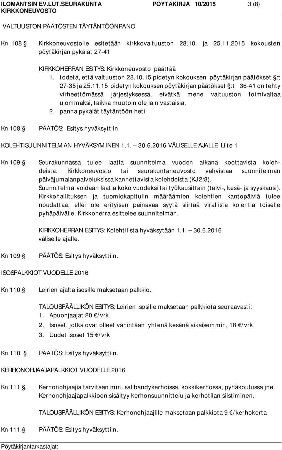 15 pidetyn kokouksen pöytäkirjan päätökset :t 36-41 on tehty virheettömässä järjestyksessä, eivätkä mene valtuuston toimivaltaa ulommaksi, taikka muutoin ole lain vastaisia, 2.