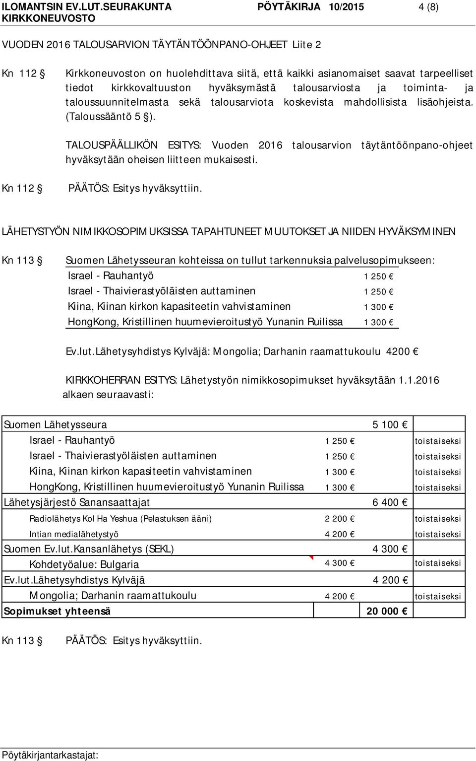 kirkkovaltuuston hyväksymästä talousarviosta ja toiminta- ja taloussuunnitelmasta sekä talousarviota koskevista mahdollisista lisäohjeista. (Taloussääntö 5 ).