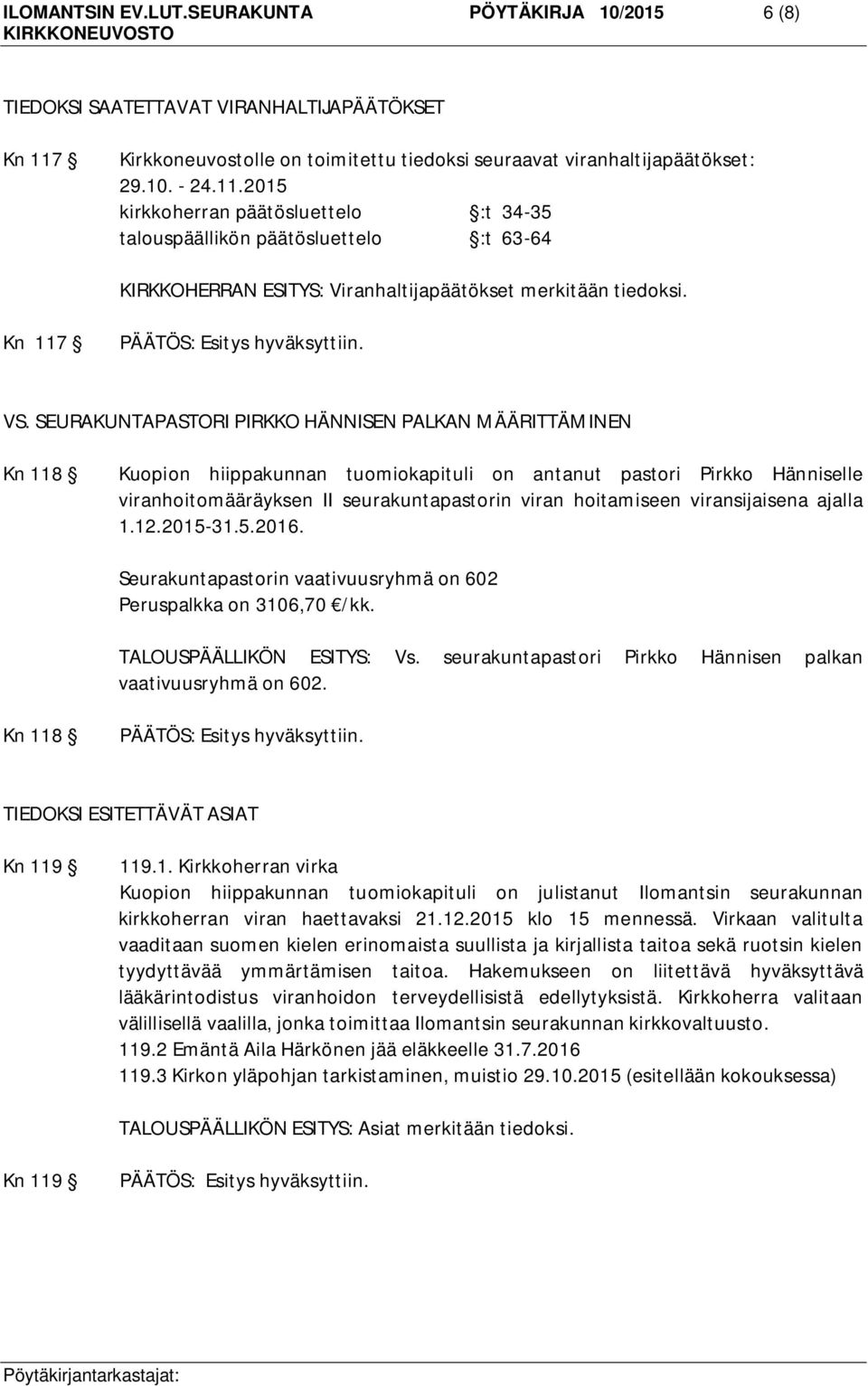 2015 kirkkoherran päätösluettelo :t 34-35 talouspäällikön päätösluettelo :t 63-64 KIRKKOHERRAN ESITYS: Viranhaltijapäätökset merkitään tiedoksi. Kn 117 VS.