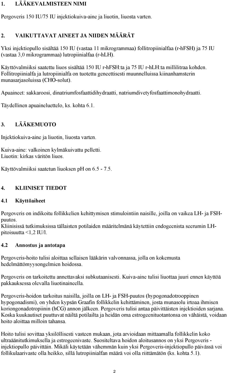 Käyttövalmiiksi saatettu liuos sisältää 150 IU r-hfsh:ta ja 75 IU r-hlh:ta millilitraa kohden.