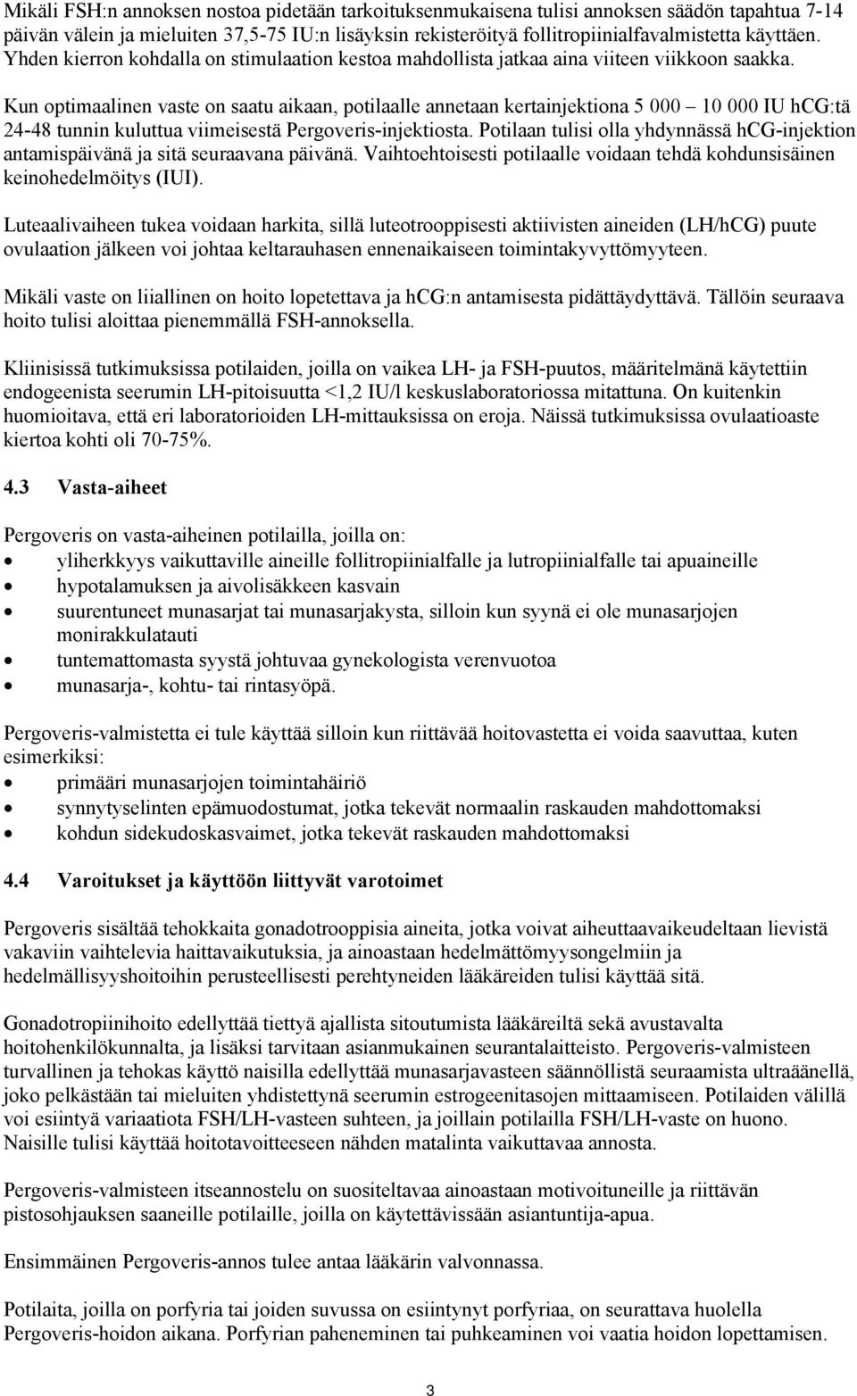 Kun optimaalinen vaste on saatu aikaan, potilaalle annetaan kertainjektiona 5 000 10 000 IU hcg:tä 24-48 tunnin kuluttua viimeisestä Pergoveris-injektiosta.