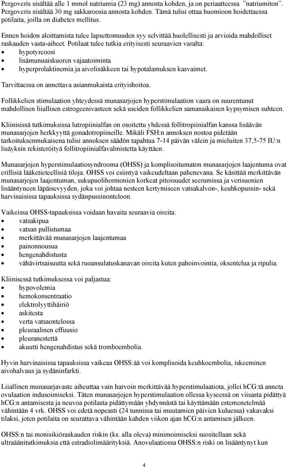 Ennen hoidon aloittamista tulee lapsettomuuden syy selvittää huolellisesti ja arvioida mahdolliset raskauden vasta-aiheet.