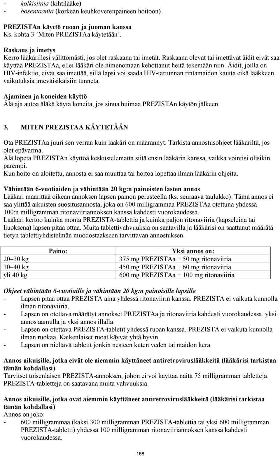 Raskaana olevat tai imettävät äidit eivät saa käyttää PREZISTAa, ellei lääkäri ole nimenomaan kehottanut heitä tekemään niin.