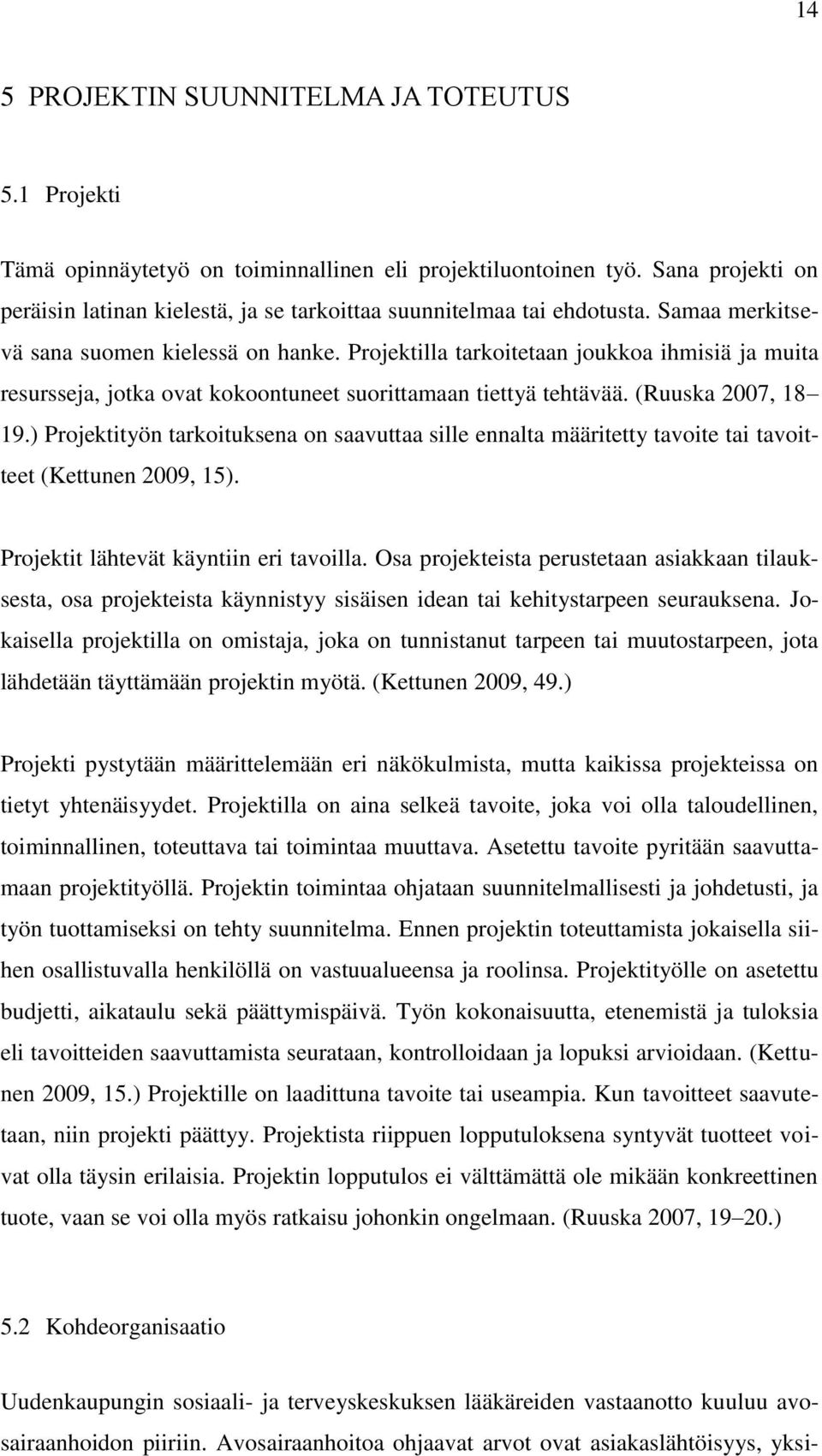 Projektilla tarkoitetaan joukkoa ihmisiä ja muita resursseja, jotka ovat kokoontuneet suorittamaan tiettyä tehtävää. (Ruuska 2007, 18 19.