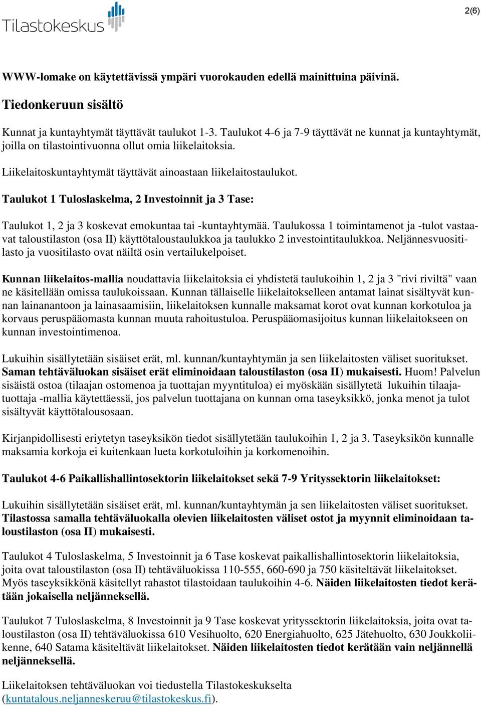 Taulukot 1 Tuloslaskelma, 2 Investoinnit ja 3 Tase: Taulukot 1, 2 ja 3 koskevat emokuntaa tai -kuntayhtymää.