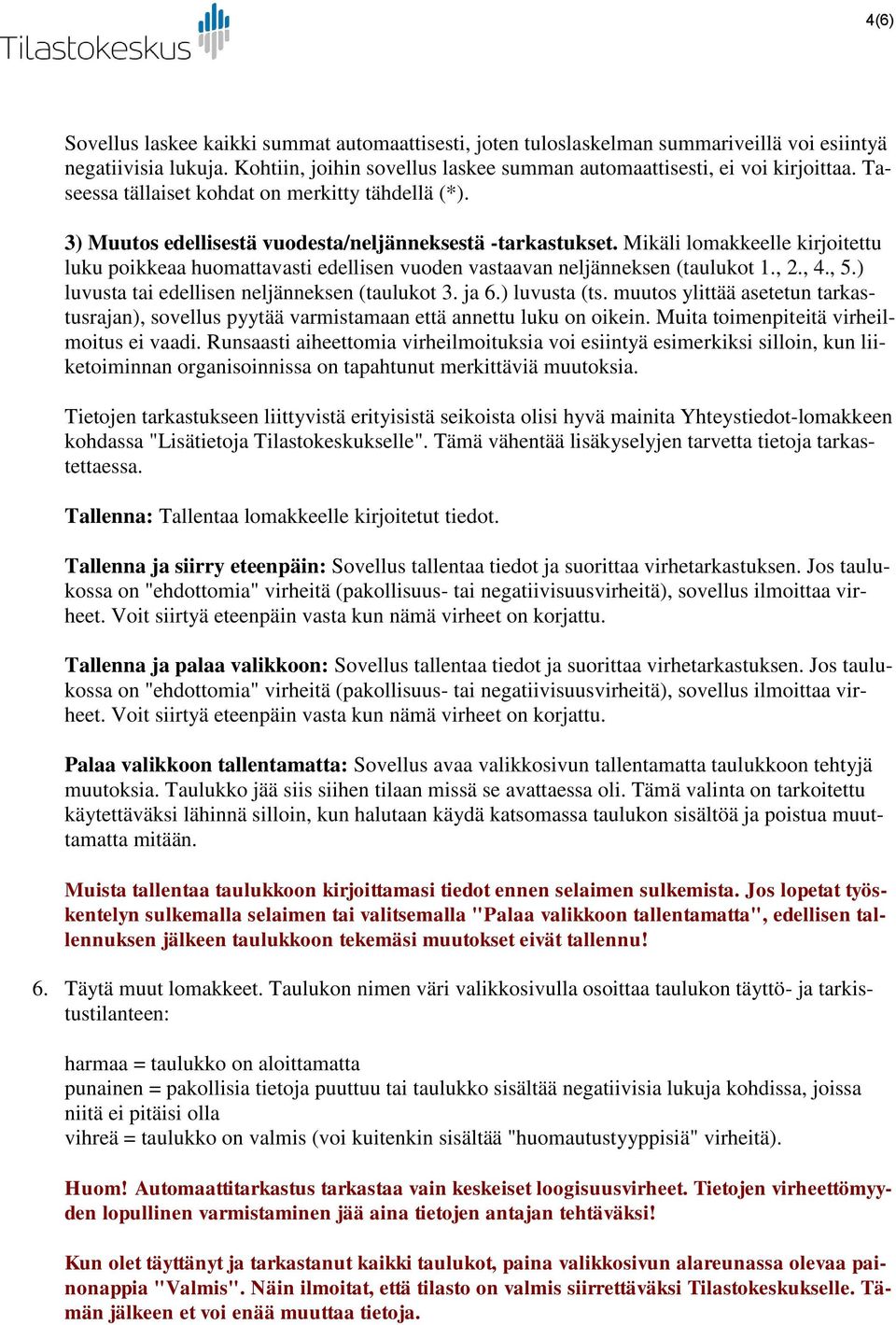 Mikäli lomakkeelle kirjoitettu luku poikkeaa huomattavasti edellisen vuoden vastaavan neljänneksen (taulukot 1., 2., 4., 5.) luvusta tai edellisen neljänneksen (taulukot 3. ja 6.) luvusta (ts.