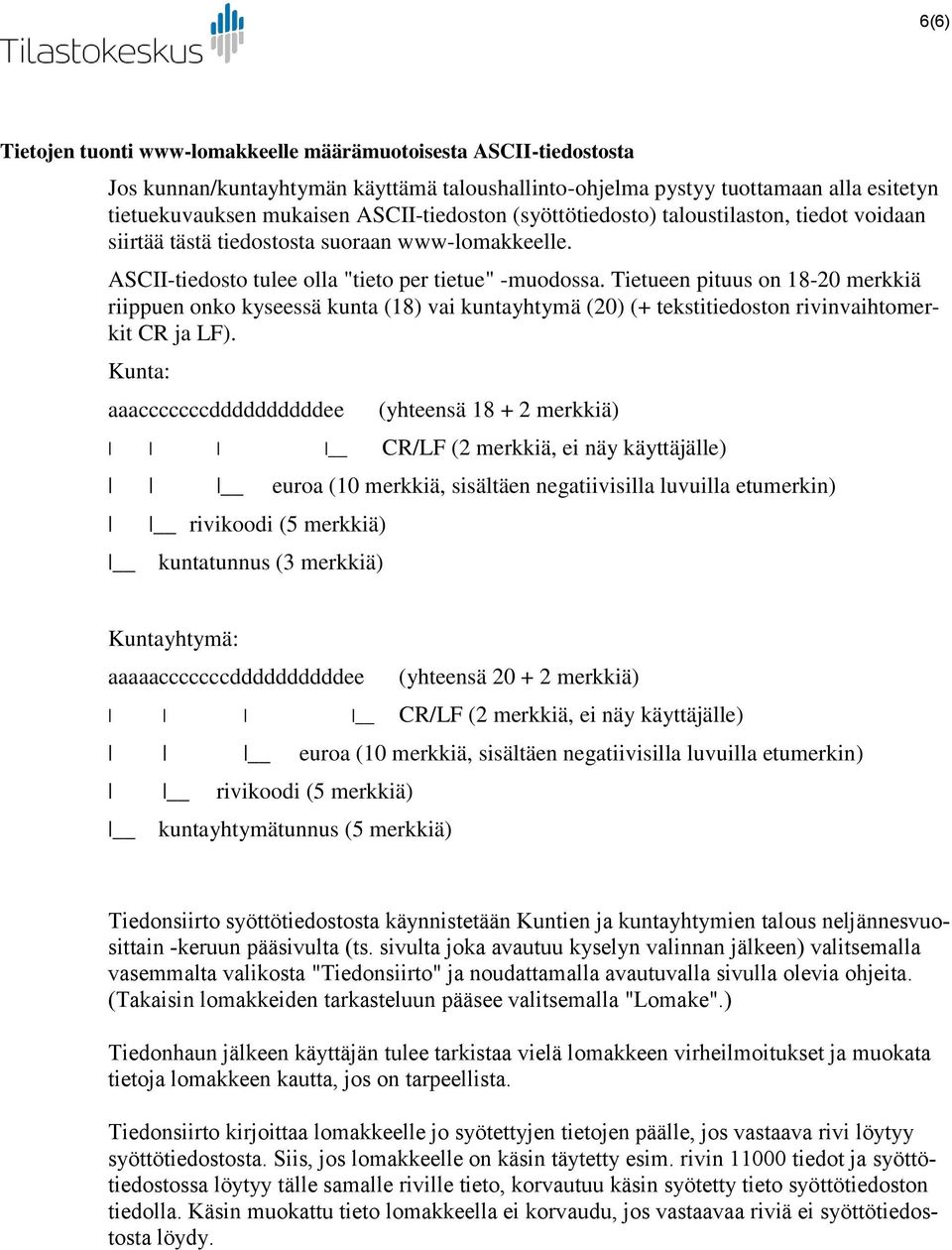 Tietueen pituus on 18-20 merkkiä riippuen onko kyseessä kunta (18) vai kuntayhtymä (20) (+ tekstitiedoston rivinvaihtomerkit CR ja LF).