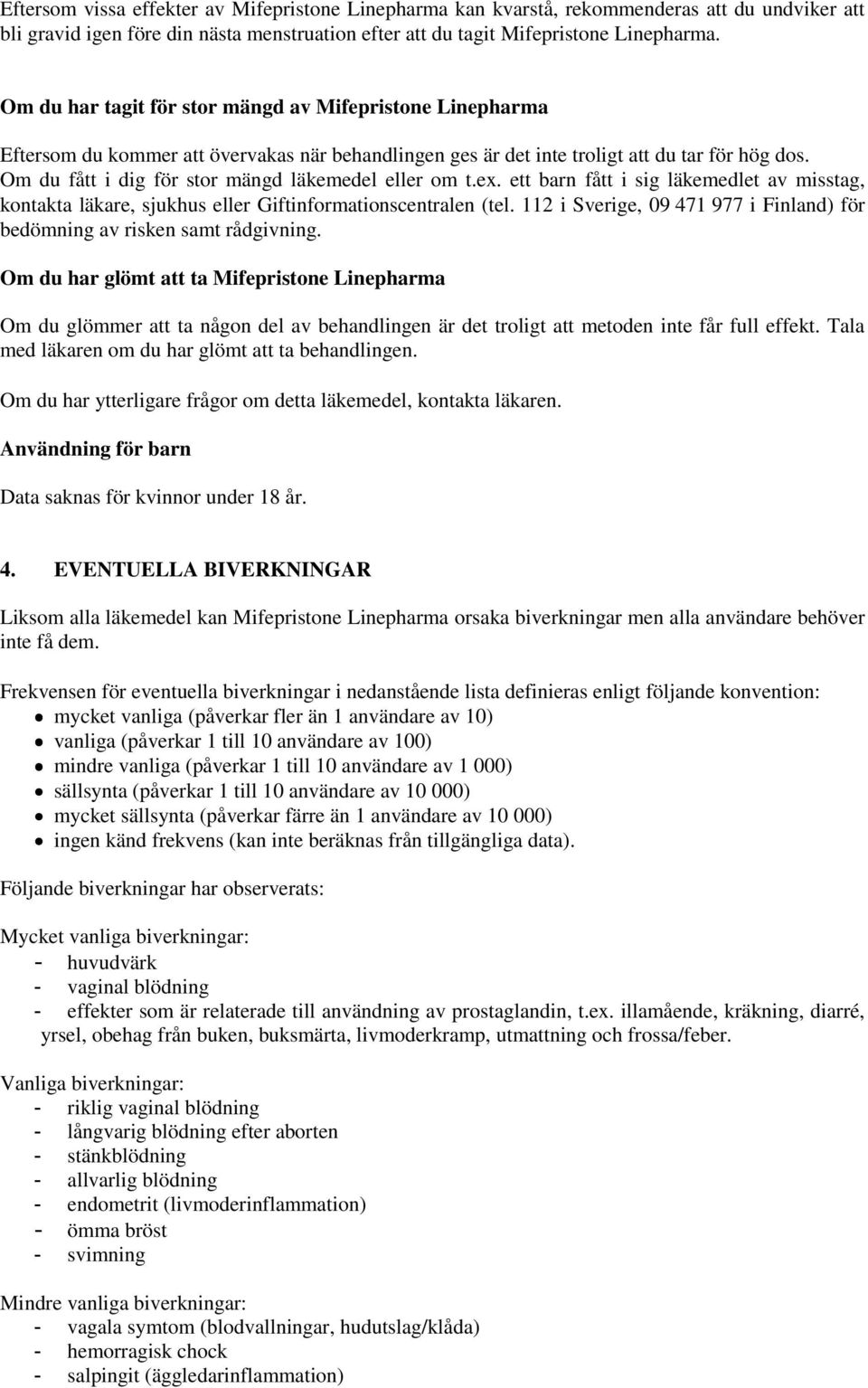 Om du fått i dig för stor mängd läkemedel eller om t.ex. ett barn fått i sig läkemedlet av misstag, kontakta läkare, sjukhus eller Giftinformationscentralen (tel.