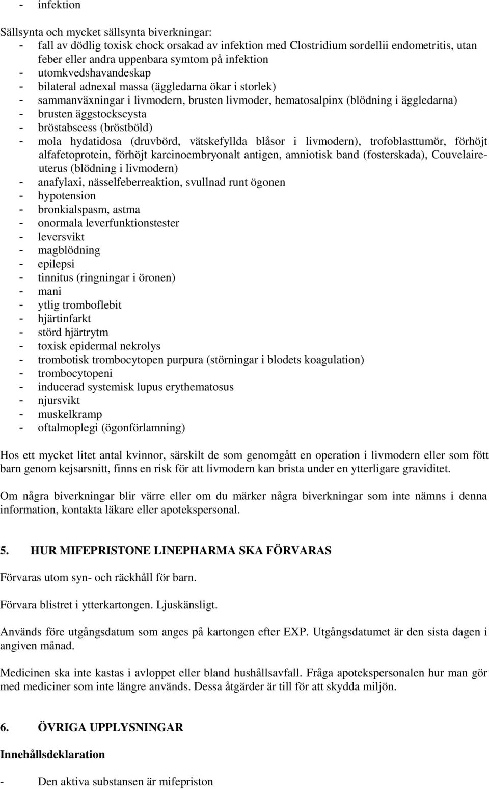 - bröstabscess (bröstböld) - mola hydatidosa (druvbörd, vätskefyllda blåsor i livmodern), trofoblasttumör, förhöjt alfafetoprotein, förhöjt karcinoembryonalt antigen, amniotisk band (fosterskada),
