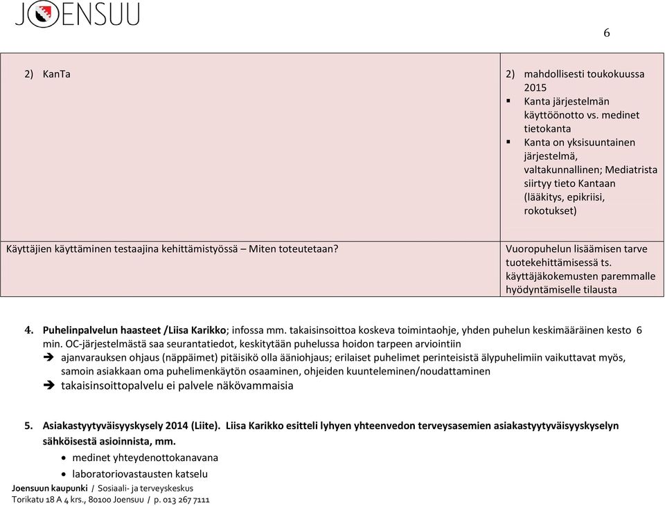 toteutetaan? Vuoropuhelun lisäämisen tarve tuotekehittämisessä ts. käyttäjäkokemusten paremmalle hyödyntämiselle tilausta 4. Puhelinpalvelun haasteet /Liisa Karikko; infossa mm.
