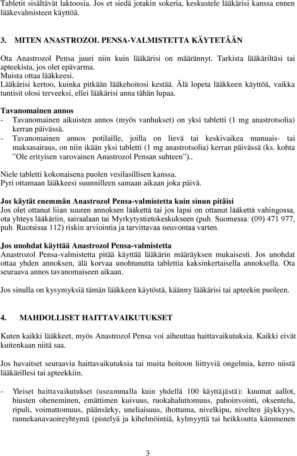 Lääkärisi kertoo, kuinka pitkään lääkehoitosi kestää. Älä lopeta lääkkeen käyttöä, vaikka tuntisit olosi terveeksi, ellei lääkärisi anna tähän lupaa.
