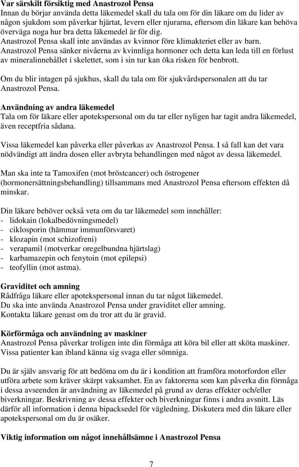 Anastrozol Pensa sänker nivåerna av kvinnliga hormoner och detta kan leda till en förlust av mineralinnehållet i skelettet, som i sin tur kan öka risken för benbrott.
