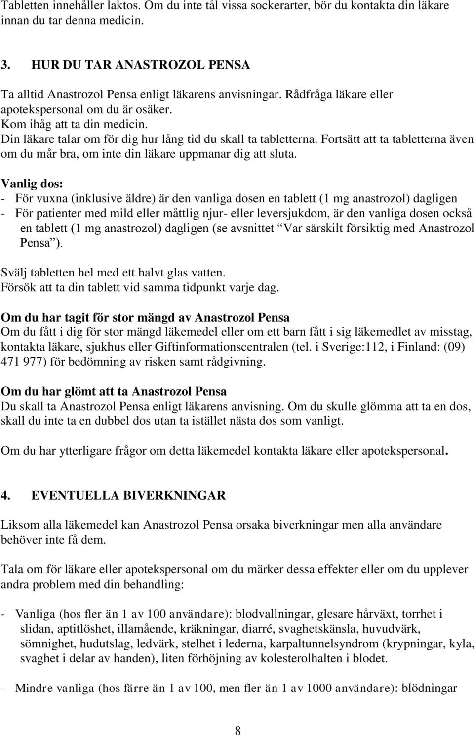 Din läkare talar om för dig hur lång tid du skall ta tabletterna. Fortsätt att ta tabletterna även om du mår bra, om inte din läkare uppmanar dig att sluta.