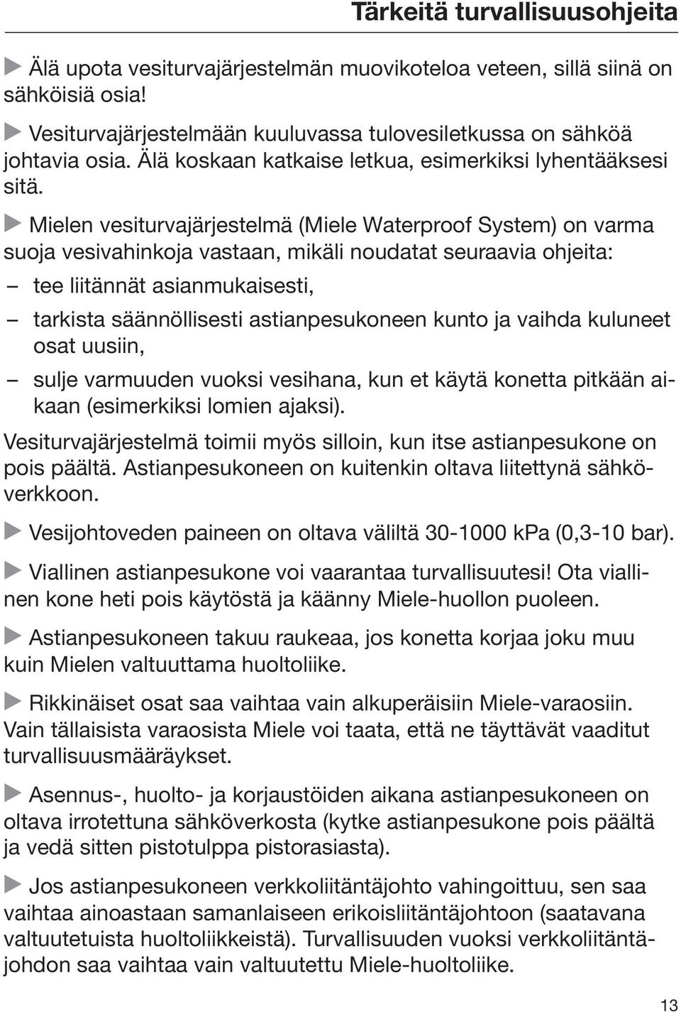 Mielen vesiturvajärjestelmä (Miele Waterproof System) on varma suoja vesivahinkoja vastaan, mikäli noudatat seuraavia ohjeita: tee liitännät asianmukaisesti, tarkista säännöllisesti astianpesukoneen