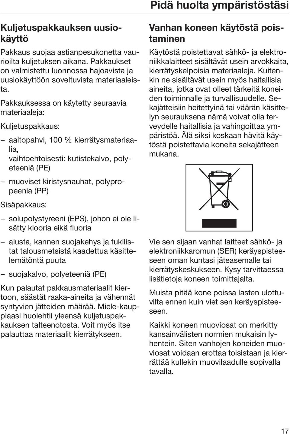 Pakkauksessa on käytetty seuraavia materiaaleja: Kuljetuspakkaus: aaltopahvi, 100 % kierrätysmateriaalia, vaihtoehtoisesti: kutistekalvo, polyeteeniä (PE) muoviset kiristysnauhat, polypropeenia (PP)