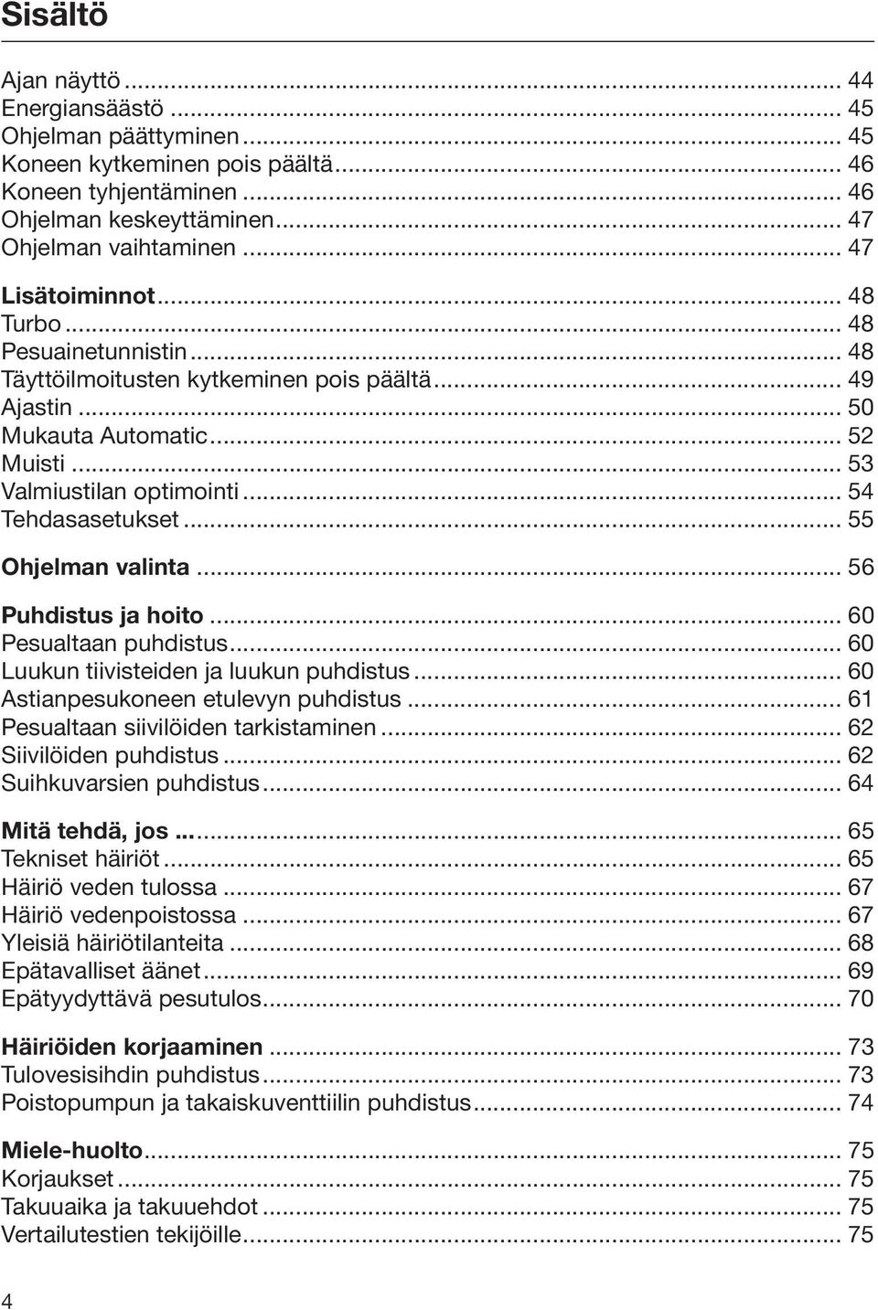 .. 54 Tehdasasetukset... 55 Ohjelman valinta... 56 Puhdistus ja hoito... 60 Pesualtaan puhdistus... 60 Luukun tiivisteiden ja luukun puhdistus... 60 Astianpesukoneen etulevyn puhdistus.