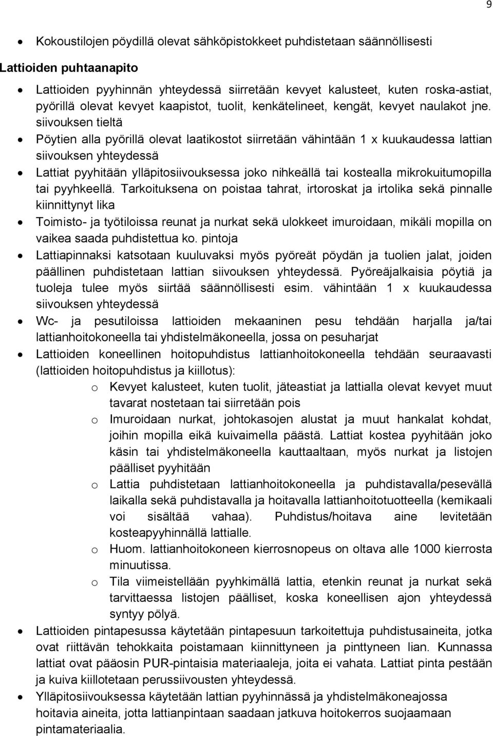 siivouksen tieltä Pöytien alla pyörillä olevat laatikostot siirretään vähintään kuukaudessa lattian siivouksen yhteydessä Lattiat pyyhitään ylläpitosiivouksessa joko nihkeällä tai kostealla