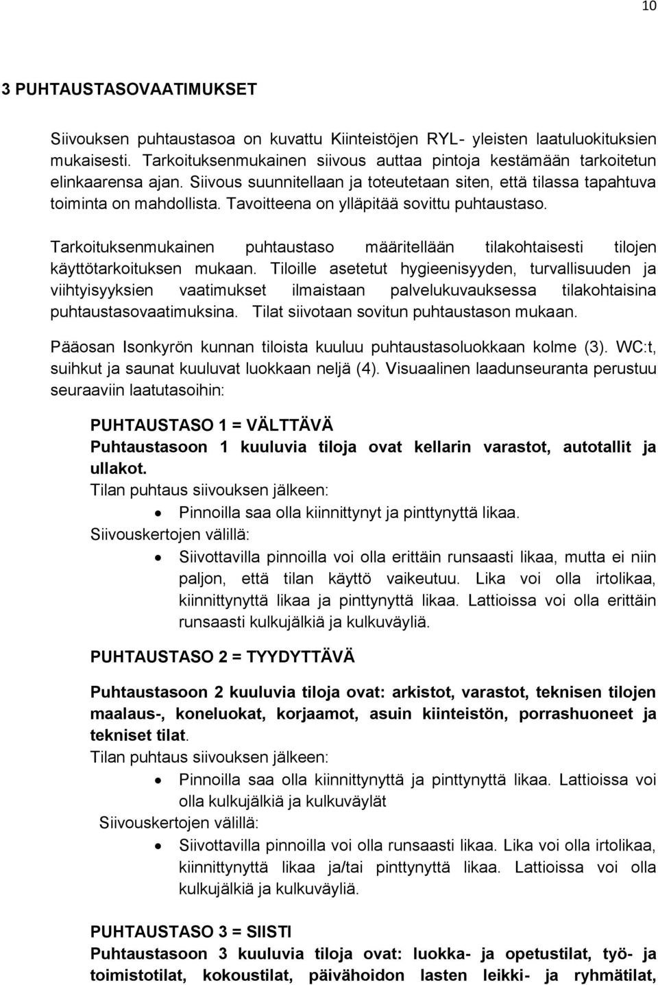 Tavoitteena on ylläpitää sovittu puhtaustaso. Tarkoituksenmukainen puhtaustaso määritellään tilakohtaisesti tilojen käyttötarkoituksen mukaan.