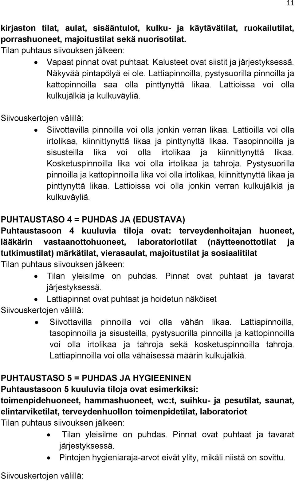 Lattioissa voi olla kulkujälkiä ja kulkuväyliä. Siivouskertojen välillä: Siivottavilla pinnoilla voi olla jonkin verran likaa. Lattioilla voi olla irtolikaa, kiinnittynyttä likaa ja pinttynyttä likaa.