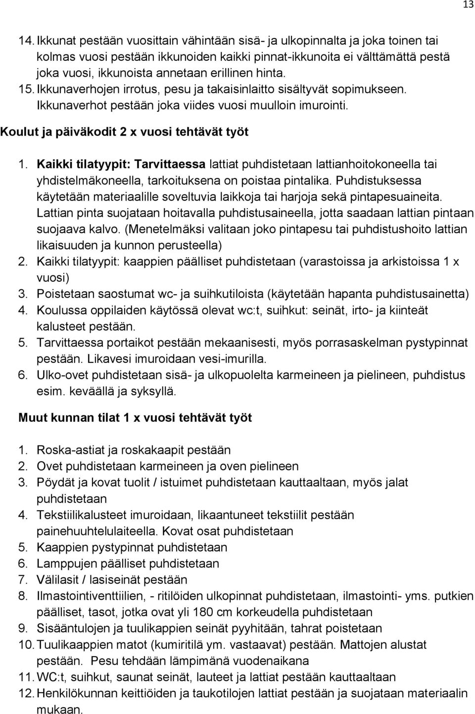 hinta. 15. Ikkunaverhojen irrotus, pesu ja takaisinlaitto sisältyvät sopimukseen. Ikkunaverhot pestään joka viides vuosi muulloin imurointi. Koulut ja päiväkodit 2 x vuosi tehtävät työt 1.