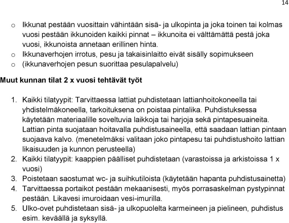 Kaikki tilatyypit: Tarvittaessa lattiat puhdistetaan lattianhoitokoneella tai yhdistelmäkoneella, tarkoituksena on poistaa pintalika.