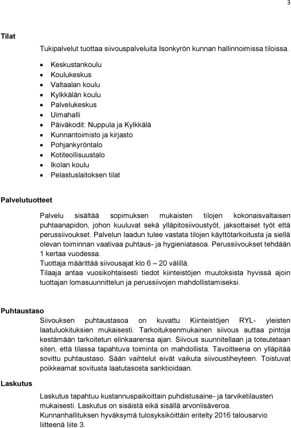 Pelastuslaitoksen tilat Palvelutuotteet Palvelu sisältää sopimuksen mukaisten tilojen kokonaisvaltaisen puhtaanapidon, johon kuuluvat sekä ylläpitosiivoustyöt, jaksottaiset työt että perussiivoukset.