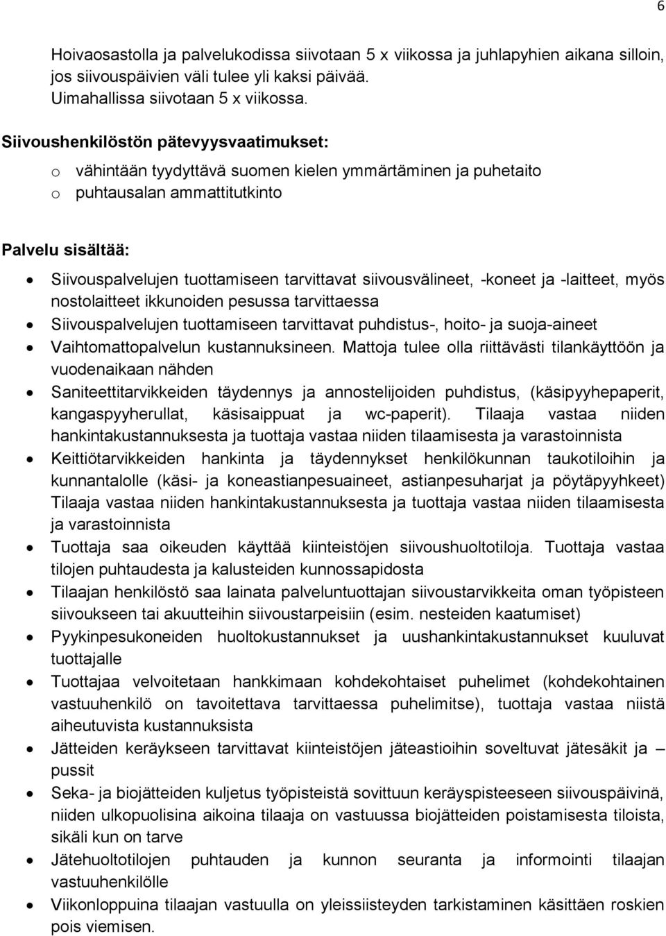 siivousvälineet, -koneet ja -laitteet, myös nostolaitteet ikkunoiden pesussa tarvittaessa Siivouspalvelujen tuottamiseen tarvittavat puhdistus-, hoito- ja suoja-aineet Vaihtomattopalvelun