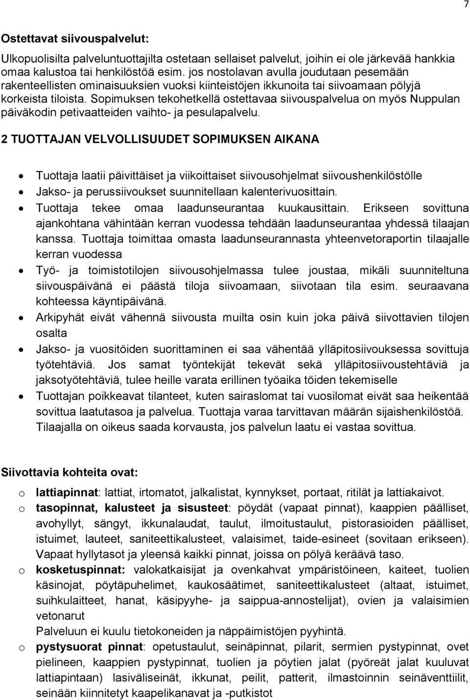 Sopimuksen tekohetkellä ostettavaa siivouspalvelua on myös Nuppulan päiväkodin petivaatteiden vaihto- ja pesulapalvelu.
