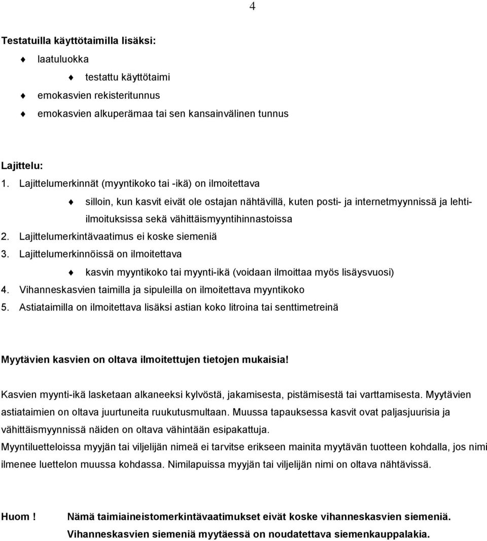 Lajittelumerkintävaatimus ei koske siemeniä 3. Lajittelumerkinnöissä on ilmoitettava kasvin myyntikoko tai myynti-ikä (voidaan ilmoittaa myös lisäysvuosi) 4.