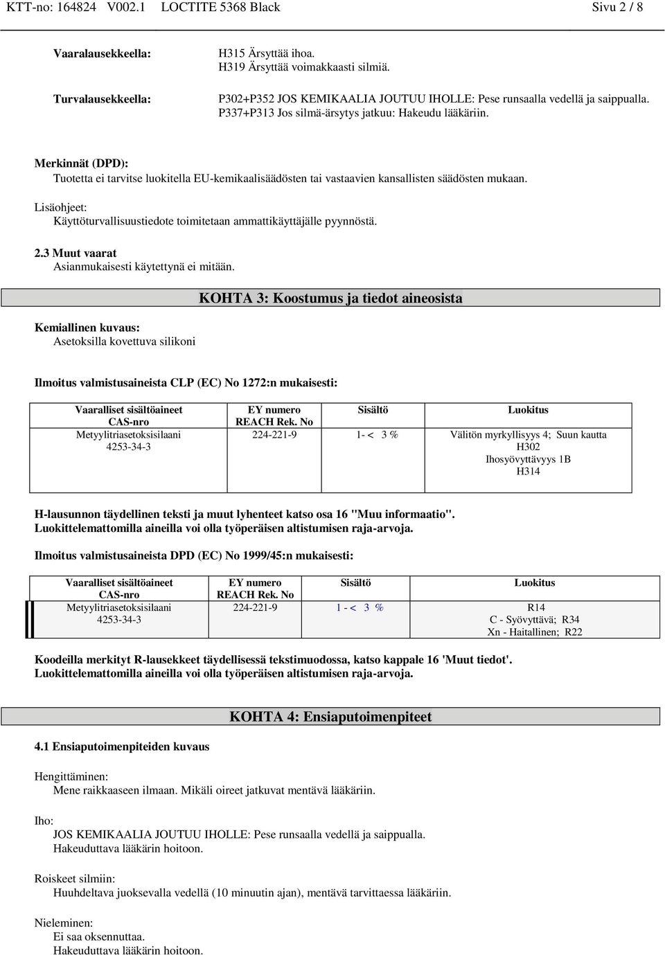 Merkinnät (DPD): Tuotetta ei tarvitse luokitella EU-kemikaalisäädösten tai vastaavien kansallisten säädösten mukaan. Lisäohjeet: Käyttöturvallisuustiedote toimitetaan ammattikäyttäjälle pyynnöstä. 2.